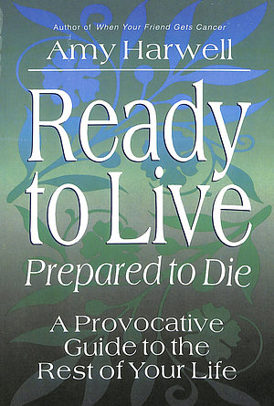 Ready to Live - Prepared to Die: a Provocative Guide to the Rest of Your