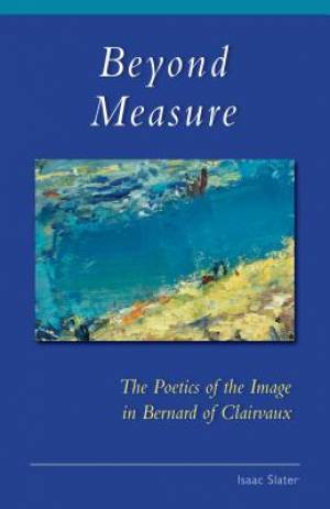 Beyond Measure: The Poetics of the Image in Bernard of Clairvaux