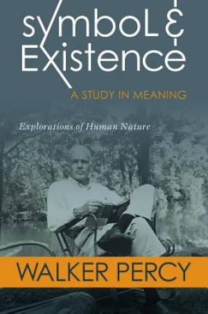 Symbol and Existence: A Study in Meaning: Explorations of Human Nature