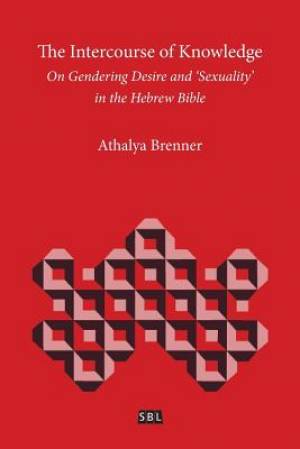 The Intercourse of Knowledge: On Gendering Desire and 'Sexuality' in the Hebrew Bible