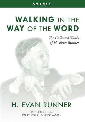 The Collected Works of H. Evan Runner, Vol. 2: Walking in the Way of the Word