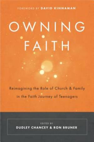 Owning Faith: Reimagining the Role of Church & Family in the Faith Journey of Teenagers