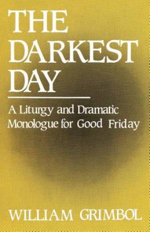 The Darkest Day: A Liturgy and Dramatic Monologue for Good Friday