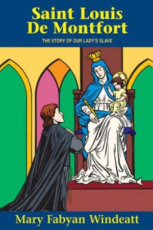 St. Louis de Montfort: The Story of Our Lady's Slave