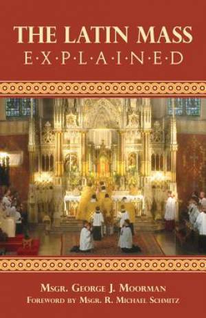 The Latin Mass Explained: Everything needed to understand and appreciate the Traditional Latin Mass.