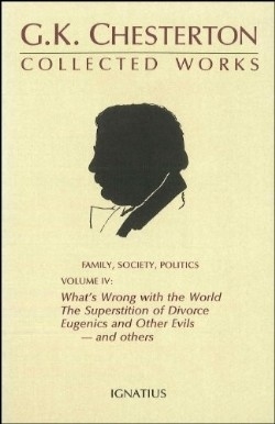 Collected Works of G.K. Chesterton: What's Wrong with the World, Superstition of Divorce, Eugenics and Other Evils Volume 4