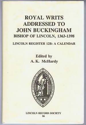 Royal Writs Addressed to John Buckingham, Bishop of Lincoln, 1363-1398: Lincoln Register 12b: A Calendar