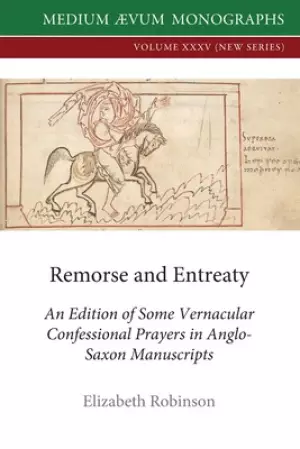 Remorse and Entreaty: An Edition of some Vernacular Confessional Prayers in Anglo-Saxon Manuscripts