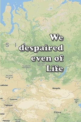 We despaired even of Life