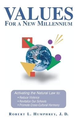 Values For A New Millennium: Activating the Natural Law to: Reduce Violence, Revitalize Our Schools, and Promote Cross-Cultural Harmony