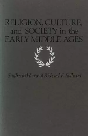 Religion, Culture, and Society in the Early Middle Ages: Studies in Honor of Richard E. Sullivan