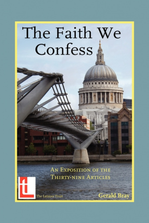 The Faith We Confess: An Exposition of the Thirty-Nine Articles