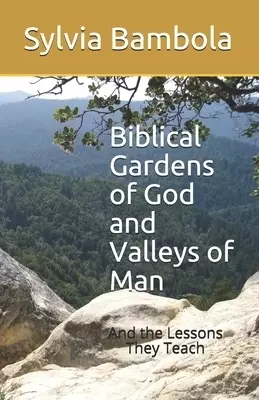 Biblical Gardens of God and Valleys of Man: And the Lessons They Teach