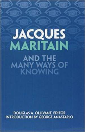 Jacques Maritain And The Many Ways Of Knowing