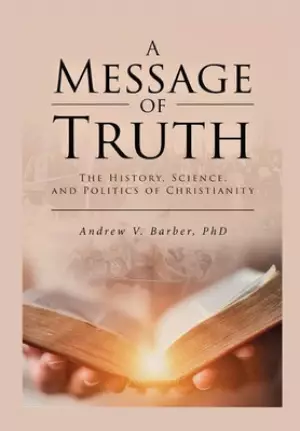 A Message of Truth: The History, Science, and Politics of Christianity