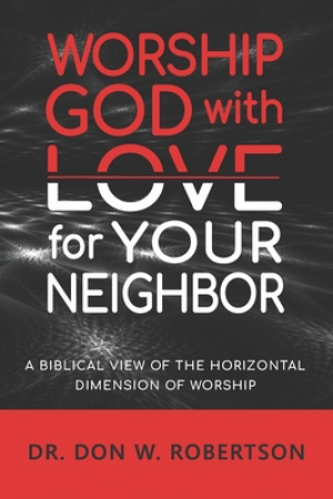 Worship God with Love for Your Neighbor: A Biblical View of the Horizontal Dimension of Worship