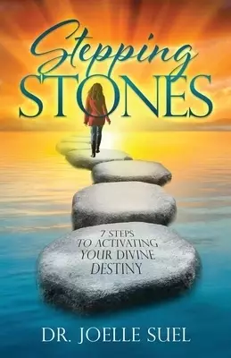 Stepping Stones: 7 Steps to Activating Your Divine Destiny