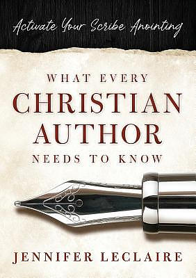 What Every Christian Writer Needs to Know:  Activate Your Scribe Anointing