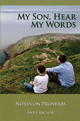 My Son, Hear My Words: Notes on Proverbs