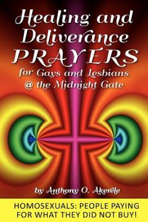 Healing and Deliverance Prayers for Gays and Lesbians @ The Midnight Gate: Prayers to heal, cure and deliver from Homosexuality