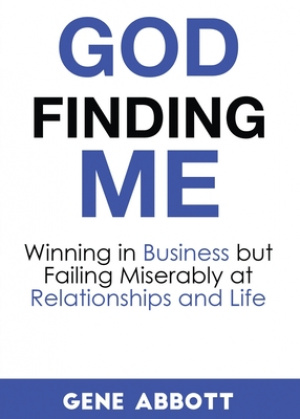 God Finding Me: Winning in Business but Failing Miserably at Relationships and Life