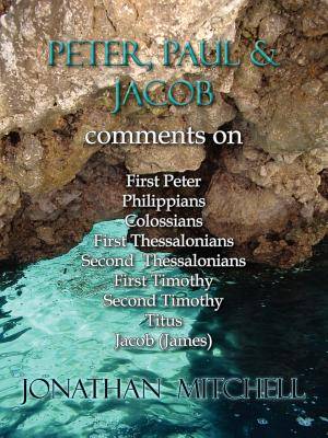 Peter, Paul and Jacob, Comments on First Peter, Philippians, Colossians, First Thessalonians, Second Thessalonians, First Timothy, Second Timothy, Titus, Jacob (James)