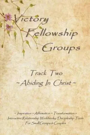 Victory Fellowship Groups - Track Two - Abiding In Christ: Building Kindhearted-Christ-Centered Relationships Thru Mutual Discipleship & Rich Fellowsh