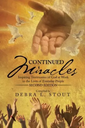 Continued Miracles: Inspiring Testimonies of God at Work in the Lives of Everyday People