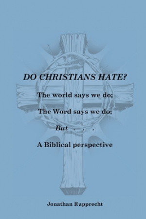 Do Christian Hate?: The world says we do; The Word says we do; but.....