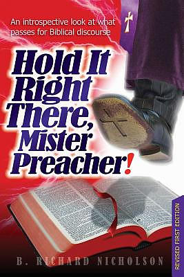 Hold It Right There, Mister Preacher!: An introspective look at what passes for Biblical discourse - Current Edition