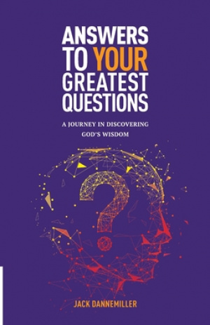 Answers to Your Greatest Questions: A Journey in Discovering God's Wisdom