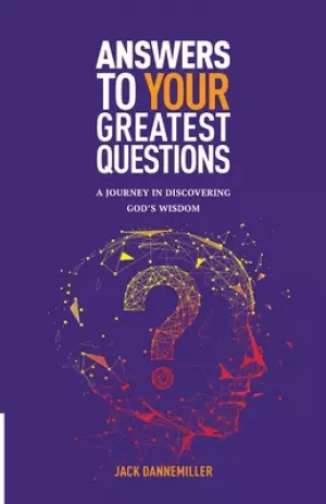 Answers to Your Greatest Questions: A Journey in Discovering God's Wisdom