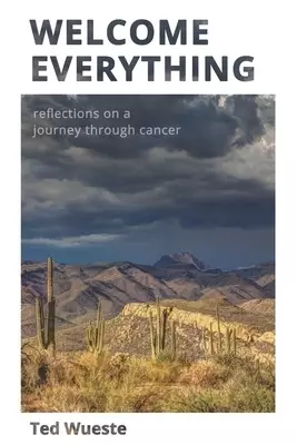 Welcome Everything: Reflections on a Journey through Cancer