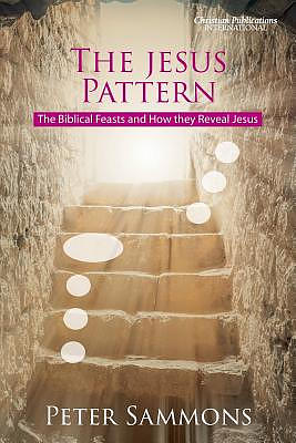 The Jesus Pattern: The Biblical Feasts and How they Reveal Jesus