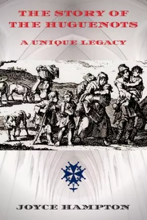 The Story of the Huguenots: A Unique Legacy