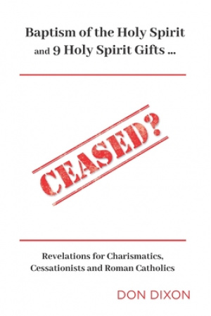 Ceased? (Compact Edition): Baptism of the Holy Spirit & 9 Spiritual Gifts . . . Revelations for Charismatics, Cessationists and Roman Catholics