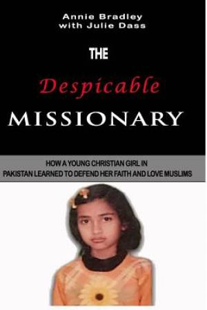 The Despicable Missionary: How a young Christian girl in Pakistan learned to defend her faith and love Muslims