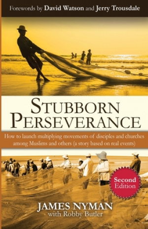 Stubborn Perseverance Second Edition: How to launch multiplying movements of disciples and churches among Muslims and others (a story based on real ev