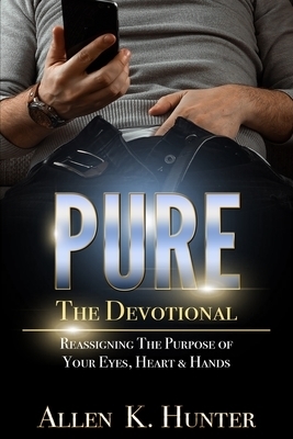 PURE the Devotional: Reassigning the Purpose of Your Eyes, Heart & Hands