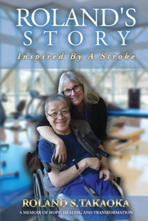 Roland's Story, Inspired By A Stroke: A Memoir of Hope, Healing & Transformation