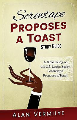 Screwtape Proposes a Toast Study Guide: A Bible Study on the C.S. Lewis Essay Screwtape Proposes a Toast