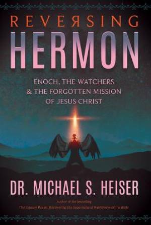 Reversing Hermon: Enoch, the Watchers, and the Forgotten Mission of Jesus Christ