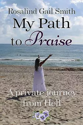 My Path to Praise: A Private Journey from Hell