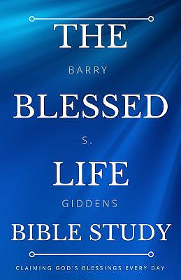 The Blessed Life Bible Study: Claiming God's Blessings Every Day