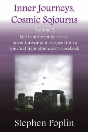 Inner Journeys, Cosmic Sojourns: volume 2: Life transforming stories, adventures and messages from a spiritual hypnotherapist's casebook