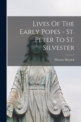 Lives Of The Early Popes - St. Peter To St. Silvester