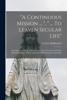 "A Continuous Mission ... ", " ... To Leaven Secular Life": a Comparative Study of Secular Institutes as Conceived by Pius XII and the State (L'E