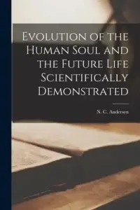 Evolution of the Human Soul and the Future Life Scientifically Demonstrated