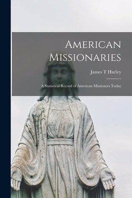 American Missionaries: a Statistical Record of American Missioners Today