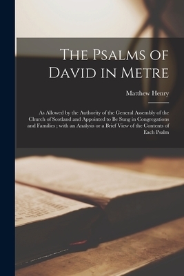 The Psalms of David in Metre : as Allowed by the Authority of the General Assembly of the Church of Scotland and Appointed to Be Sung in Congregations